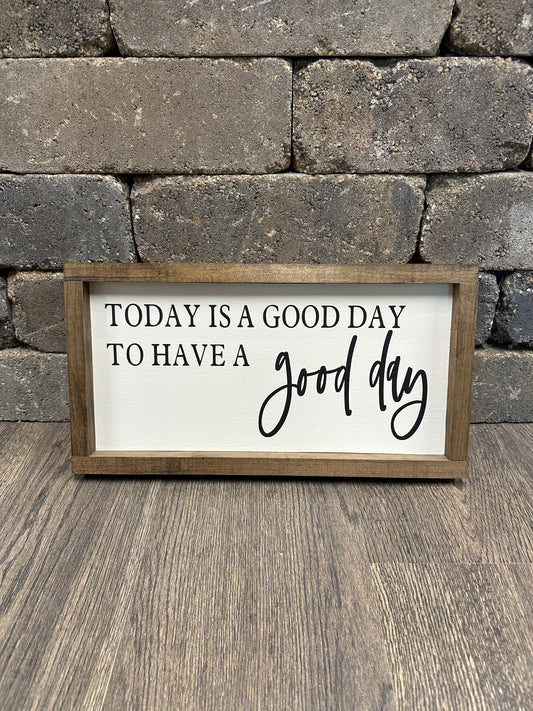 Today is a Good Day to Have a Good Day Wood Framed Sign